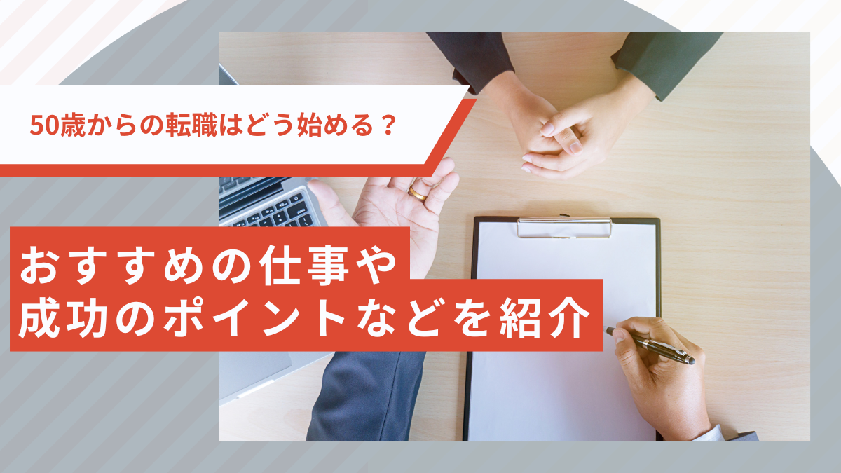 【50歳からの転職】おすすめの仕事や成功のポイントなどを紹介