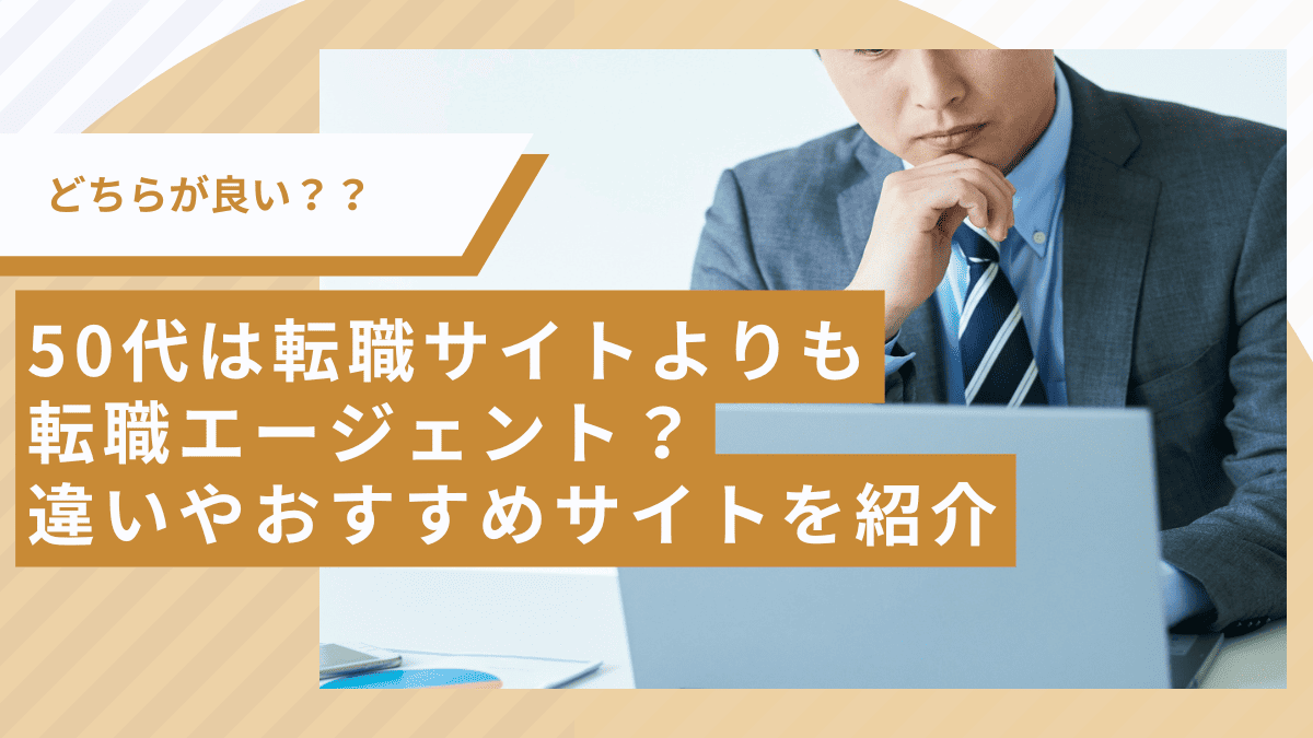 50代は転職サイトよりも転職エージェント？違いやおすすめサイトを紹介