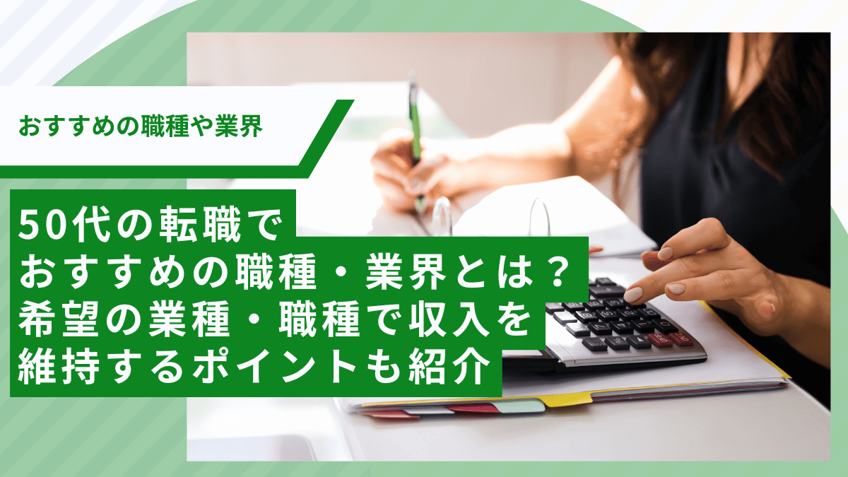 50代の転職でおすすめ職種・業界とは？希望の業種・職種で収入を維持するポイントも紹介