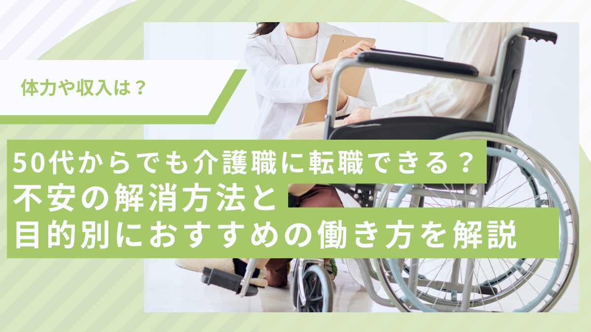 50代からでも介護職に転職できる？不安の解消方法と目的別におすすめの働き方を解説