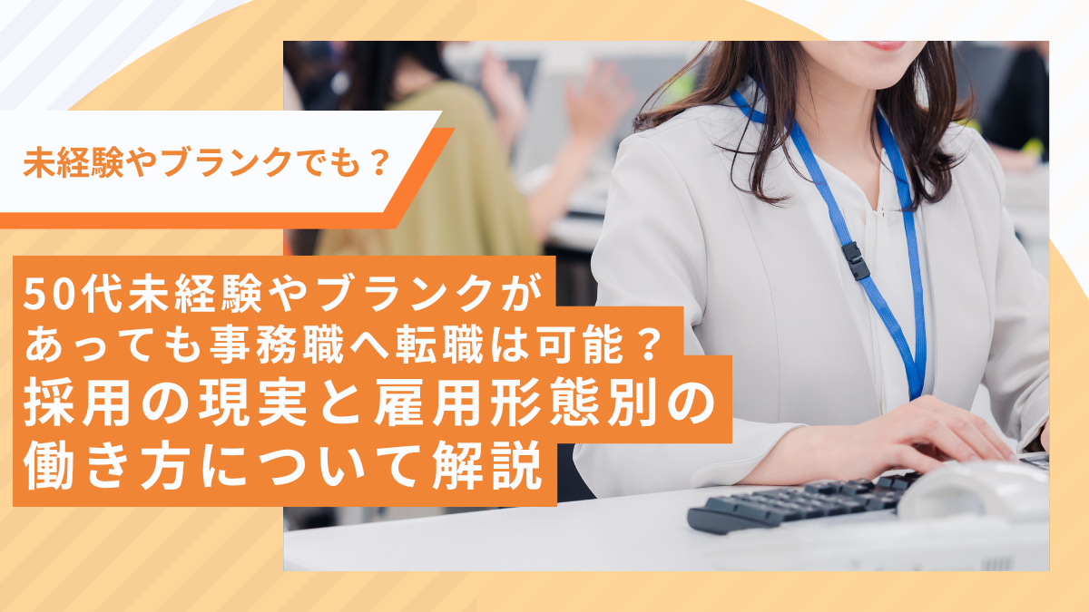 50代未経験やブランクがあっても事務職へ転職は可能？ 採用の現実と雇用形態別の働き方について解説
