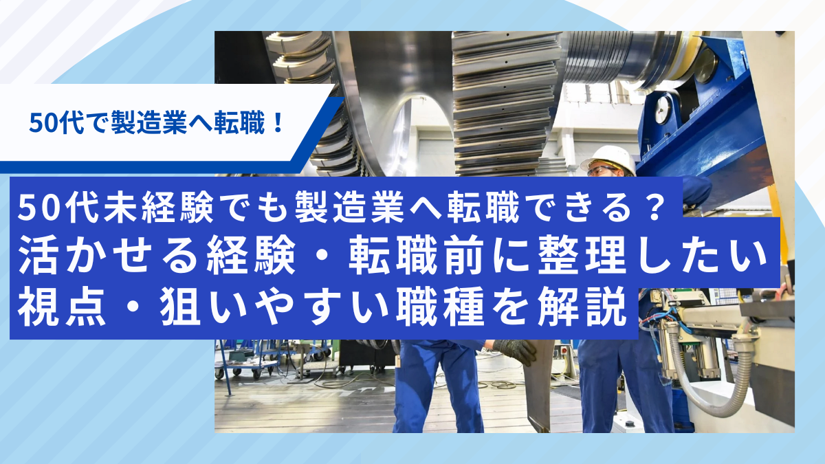 50代未経験でも製造業へ転職できる？ 活かせる経験・転職前に整理したい視点・狙いやすい職種を解説